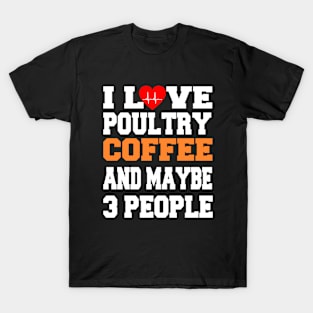 I Love Poultry Coffee And Maybe 3 People T-Shirt